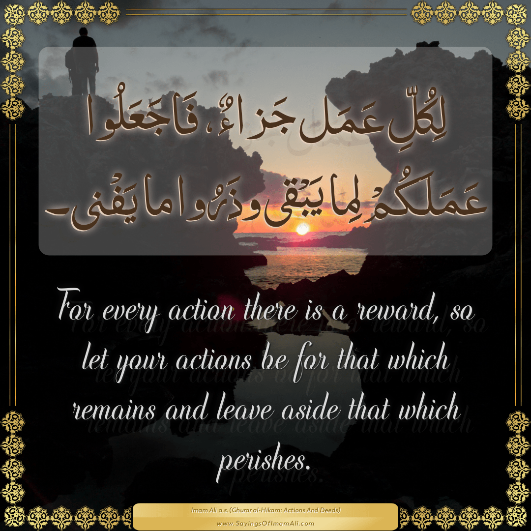 For every action there is a reward, so let your actions be for that which...